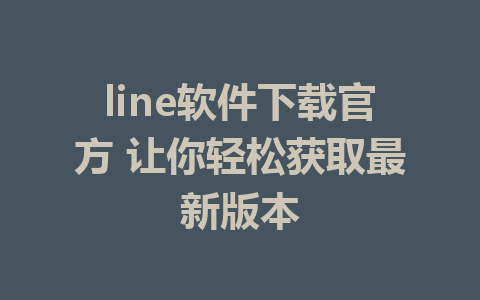 line软件下载官方 让你轻松获取最新版本